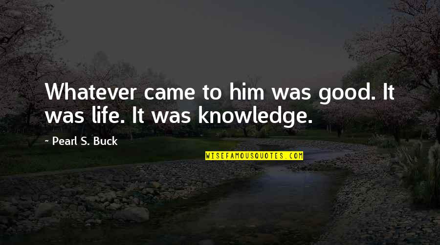 Agricultural Revolution Quotes By Pearl S. Buck: Whatever came to him was good. It was