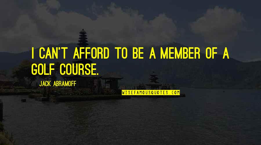 Agriculturalist Movies Quotes By Jack Abramoff: I can't afford to be a member of Agriculturalist Movies Quotes By Jack Abramoff: I can't afford to be a member of