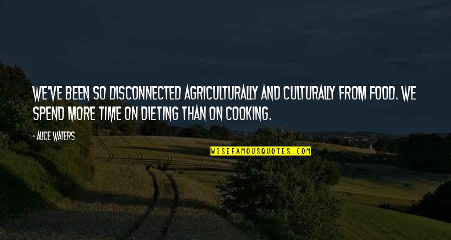 Agriculturally Quotes By Alice Waters: We've been so disconnected agriculturally and culturally from