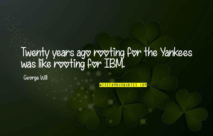 Agriculturally Quotes By George Will: Twenty years ago rooting for the Yankees was