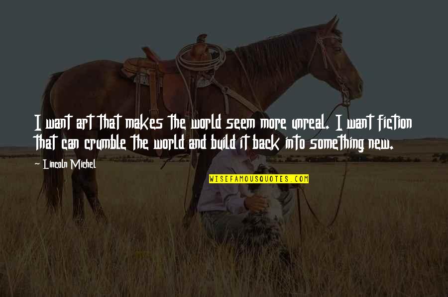 Agriculturally Quotes By Lincoln Michel: I want art that makes the world seem