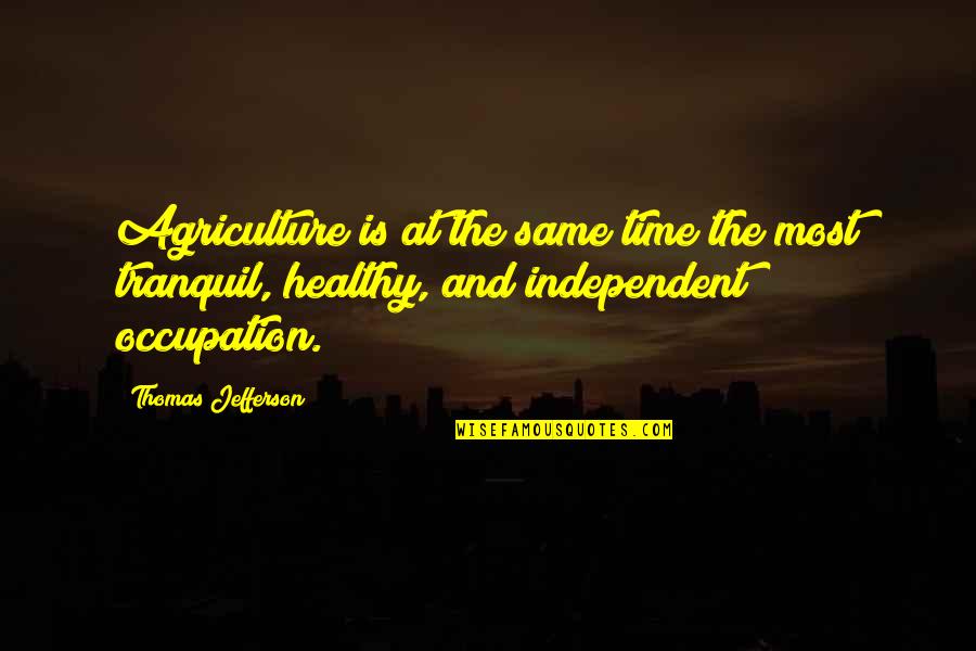Agriculture By Thomas Jefferson Quotes By Thomas Jefferson: Agriculture is at the same time the most Agriculture By Thomas Jefferson Quotes By Thomas Jefferson: Agriculture is at the same time the most