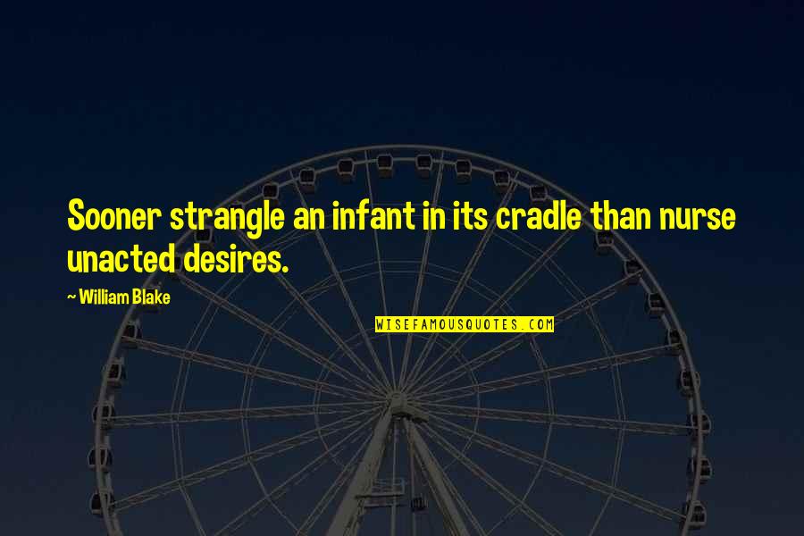 Agriculture In Hindi Quotes By William Blake: Sooner strangle an infant in its cradle than