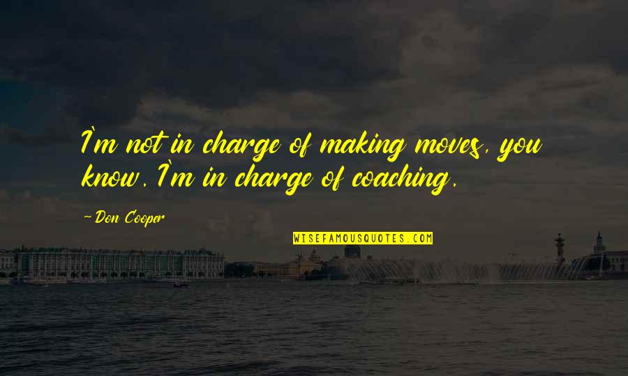 Agriculture Is Our Wisest Pursuit Quotes By Don Cooper: I'm not in charge of making moves, you