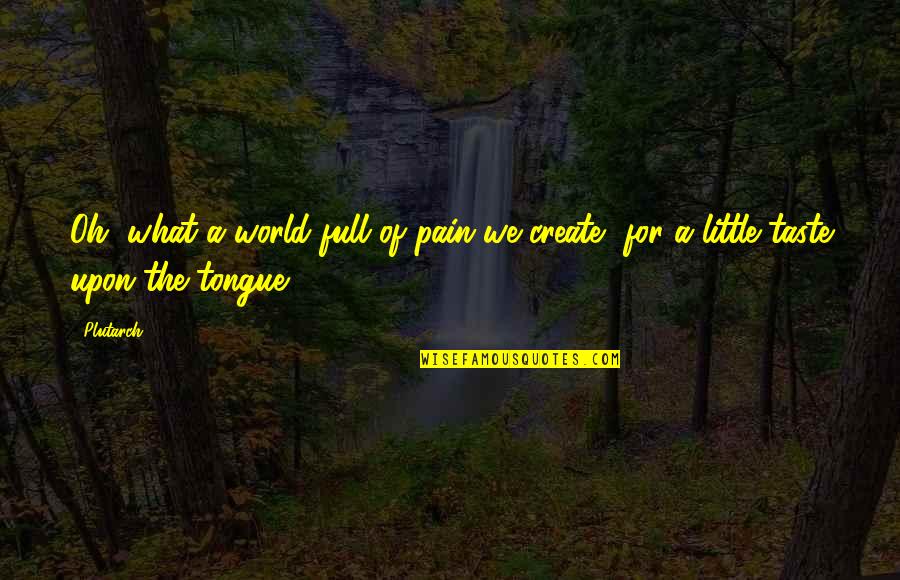 Agriculture Is Our Wisest Pursuit Quotes By Plutarch: Oh, what a world full of pain we