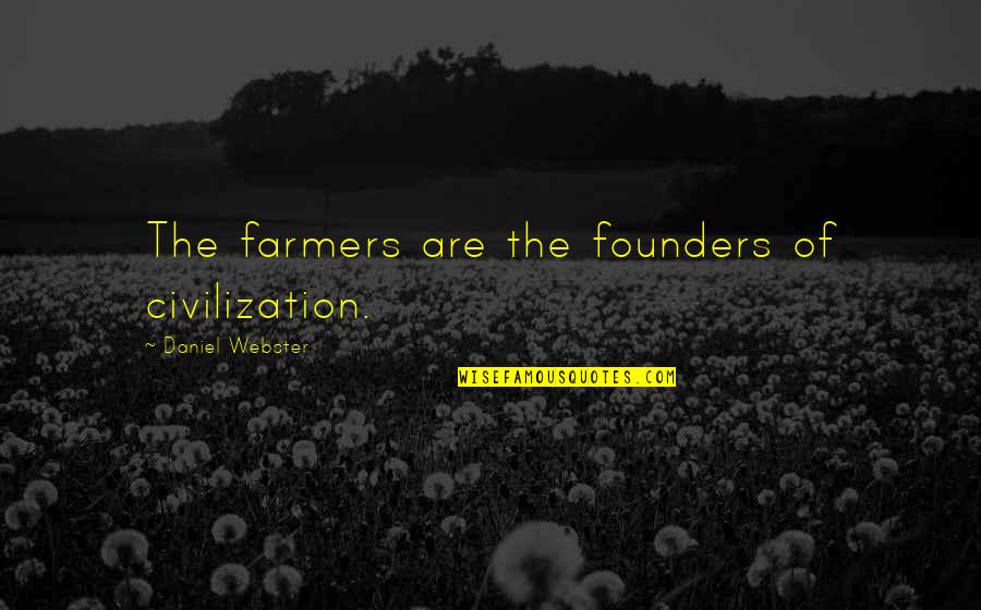 Agriculture's Quotes By Daniel Webster: The farmers are the founders of civilization.