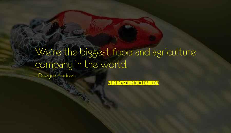 Agriculture's Quotes By Dwayne Andreas: We're the biggest food and agriculture company in