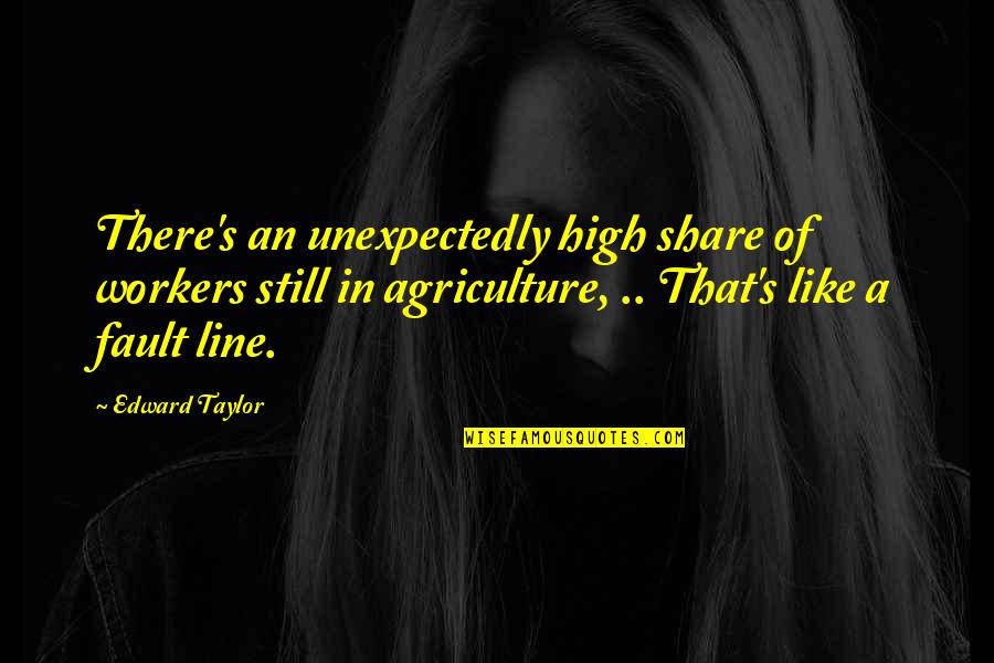 Agriculture's Quotes By Edward Taylor: There's an unexpectedly high share of workers still
