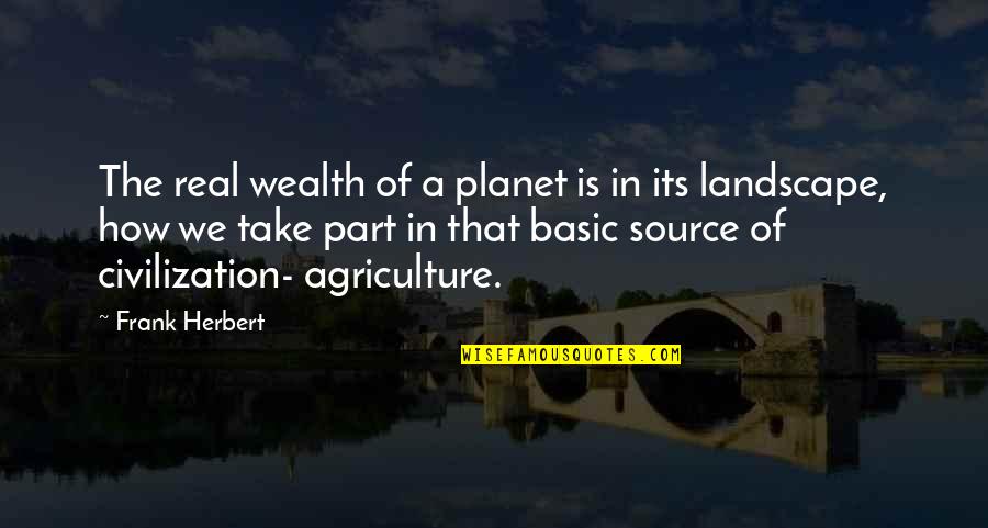 Agriculture's Quotes By Frank Herbert: The real wealth of a planet is in