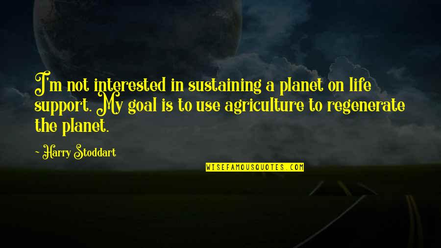 Agriculture's Quotes By Harry Stoddart: I'm not interested in sustaining a planet on