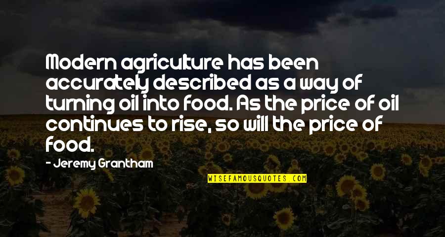 Agriculture's Quotes By Jeremy Grantham: Modern agriculture has been accurately described as a