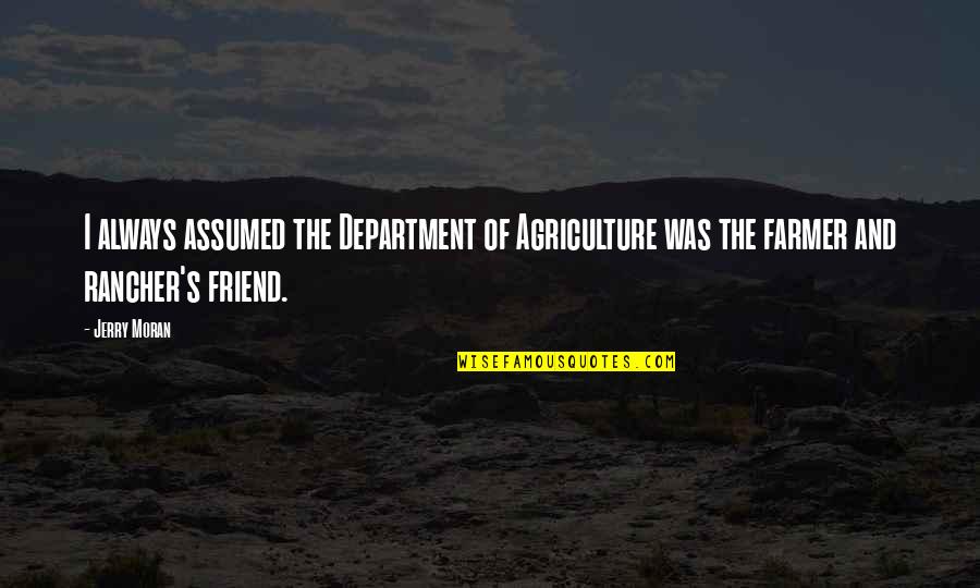 Agriculture's Quotes By Jerry Moran: I always assumed the Department of Agriculture was