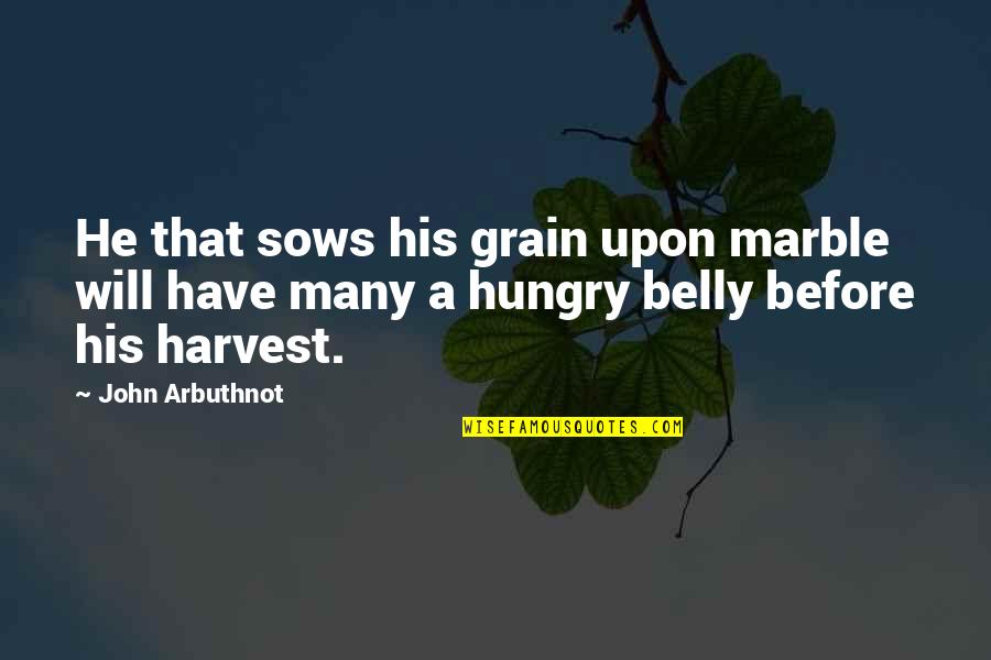 Agriculture's Quotes By John Arbuthnot: He that sows his grain upon marble will