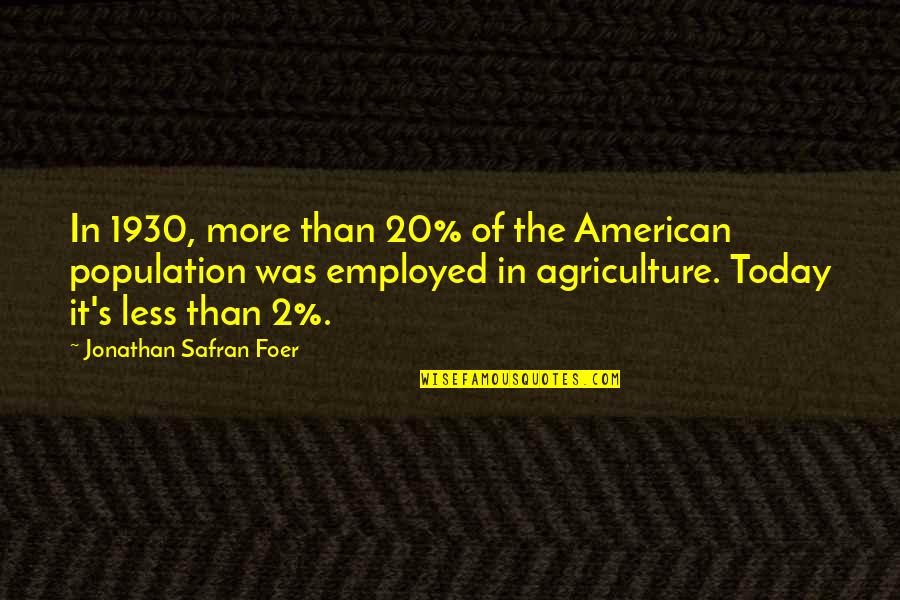 Agriculture's Quotes By Jonathan Safran Foer: In 1930, more than 20% of the American