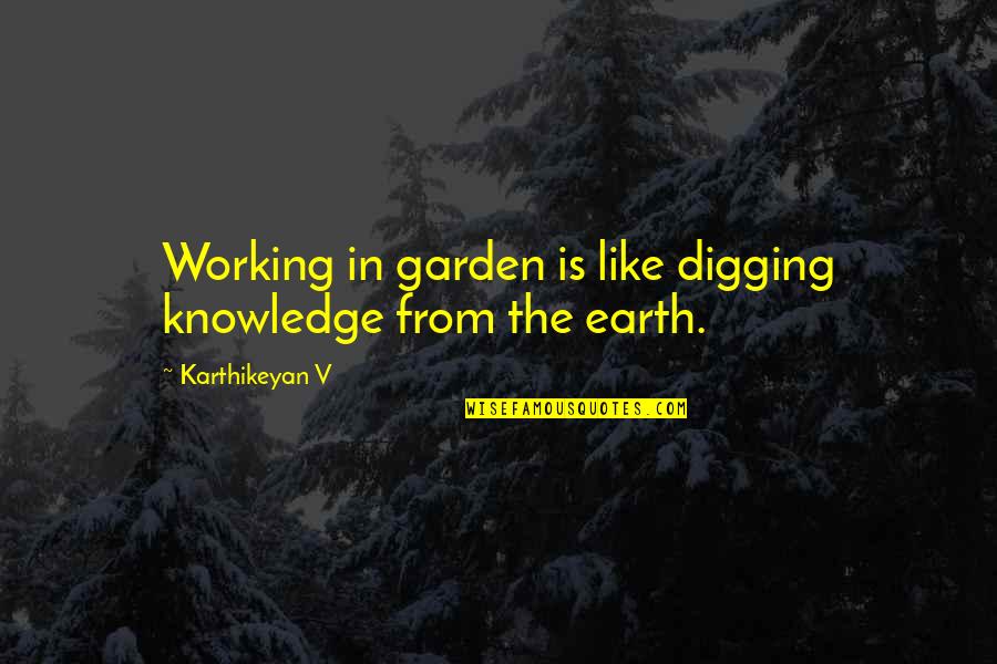 Agriculture's Quotes By Karthikeyan V: Working in garden is like digging knowledge from