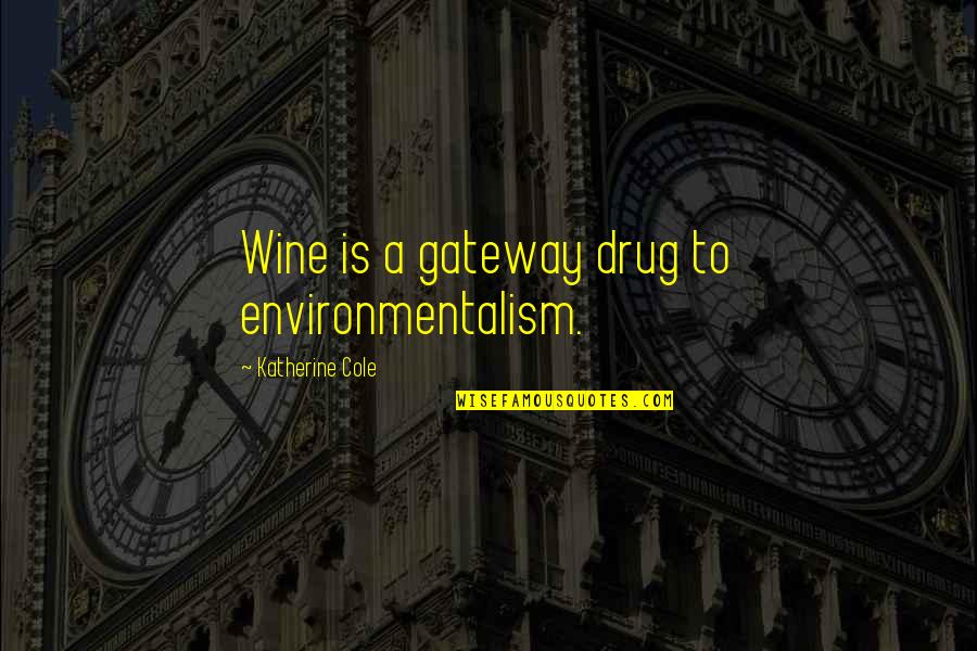 Agriculture's Quotes By Katherine Cole: Wine is a gateway drug to environmentalism.