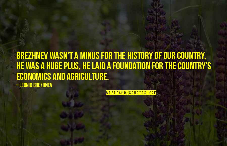 Agriculture's Quotes By Leonid Brezhnev: Brezhnev wasn't a minus for the history of