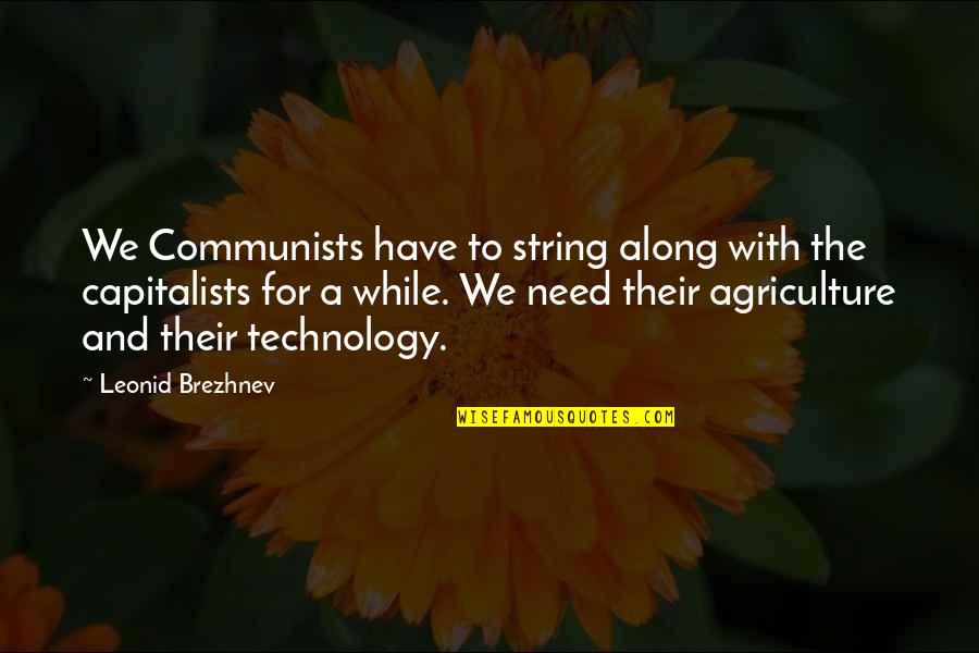 Agriculture's Quotes By Leonid Brezhnev: We Communists have to string along with the