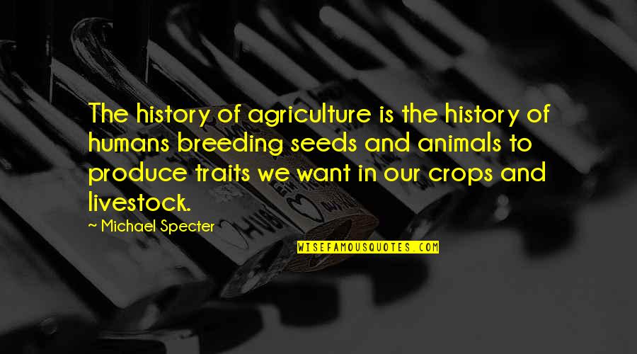 Agriculture's Quotes By Michael Specter: The history of agriculture is the history of