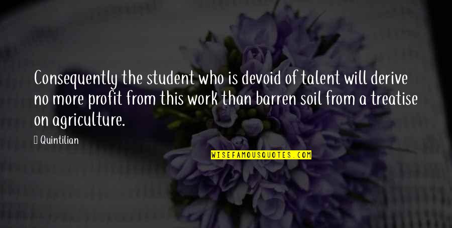 Agriculture's Quotes By Quintilian: Consequently the student who is devoid of talent