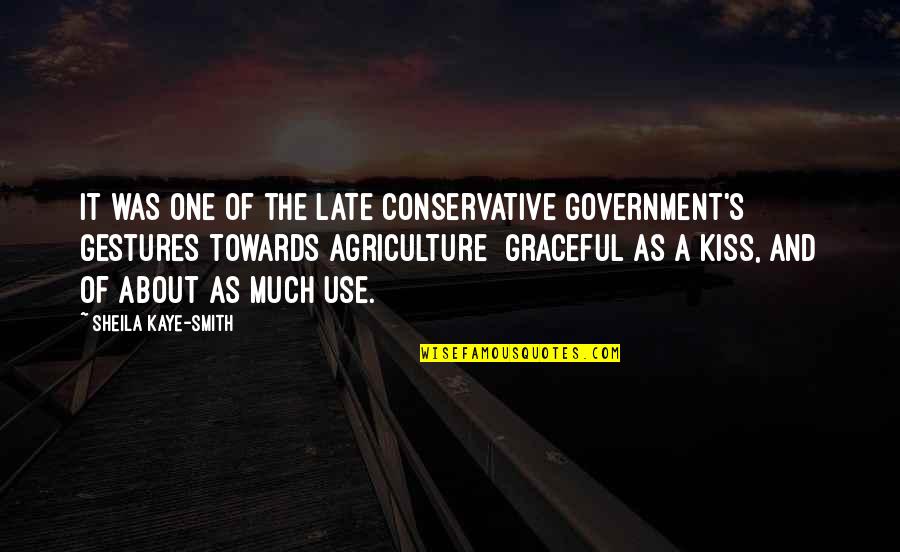 Agriculture's Quotes By Sheila Kaye-Smith: It was one of the late Conservative Government's