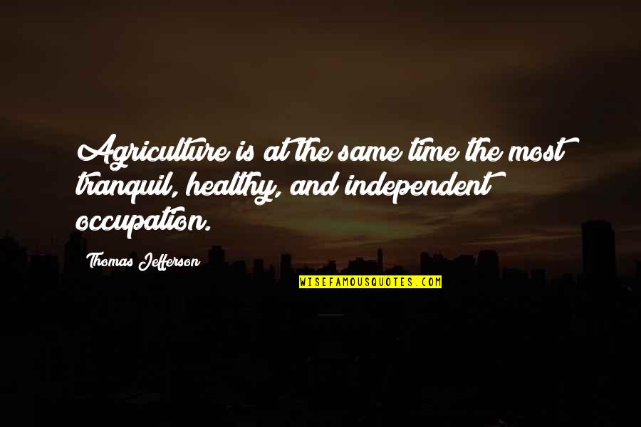 Agriculture's Quotes By Thomas Jefferson: Agriculture is at the same time the most