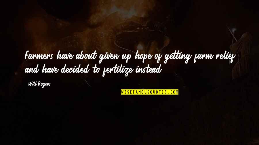 Agriculture's Quotes By Will Rogers: Farmers have about given up hope of getting