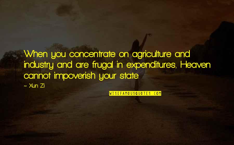 Agriculture's Quotes By Xun Zi: When you concentrate on agriculture and industry and