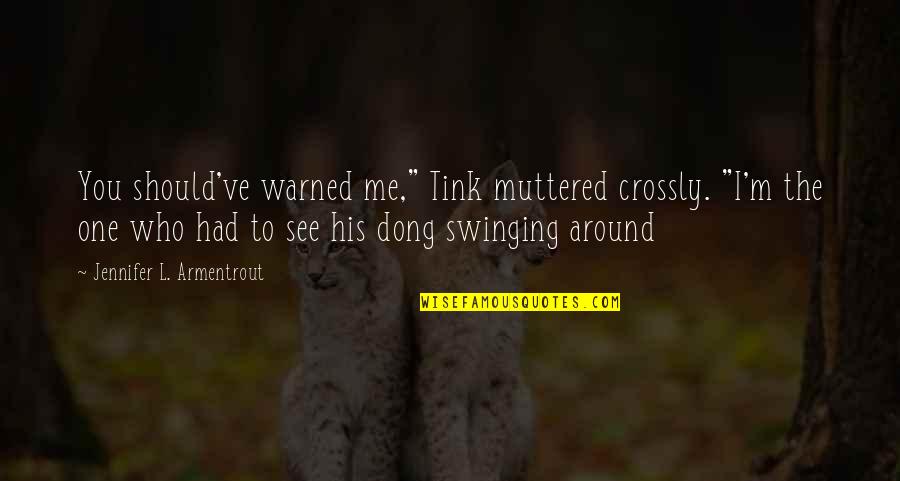 Agrideco Quotes By Jennifer L. Armentrout: You should've warned me," Tink muttered crossly. "I'm