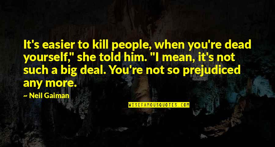 Agridoce Significado Quotes By Neil Gaiman: It's easier to kill people, when you're dead