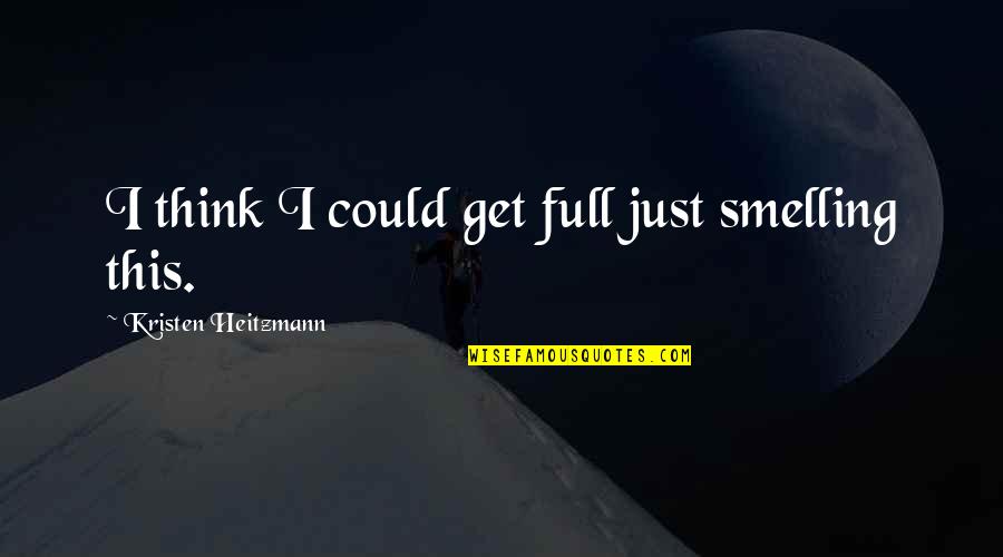 Agrietada Quotes By Kristen Heitzmann: I think I could get full just smelling Agrietada Quotes By Kristen Heitzmann: I think I could get full just smelling