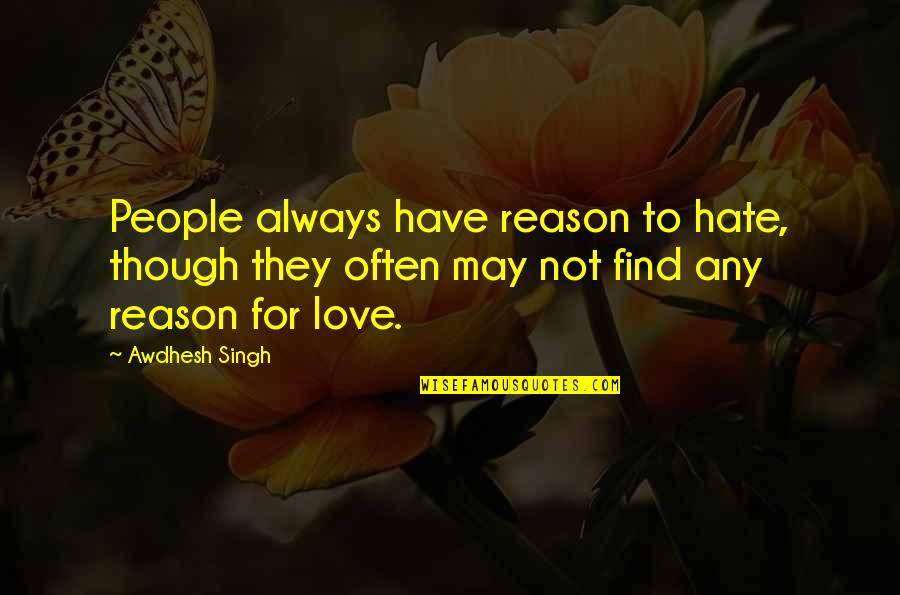 Agrigento Oggi Quotes By Awdhesh Singh: People always have reason to hate, though they Agrigento Oggi Quotes By Awdhesh Singh: People always have reason to hate, though they