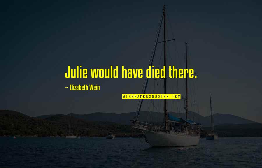 Agrigento Oggi Quotes By Elizabeth Wein: Julie would have died there. Agrigento Oggi Quotes By Elizabeth Wein: Julie would have died there.