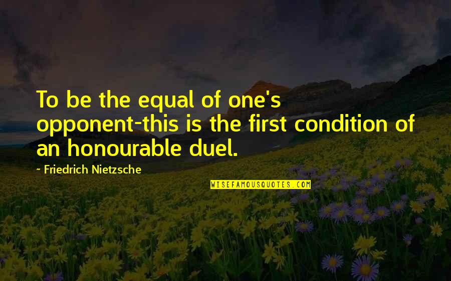 Agrigento Oggi Quotes By Friedrich Nietzsche: To be the equal of one's opponent-this is Agrigento Oggi Quotes By Friedrich Nietzsche: To be the equal of one's opponent-this is