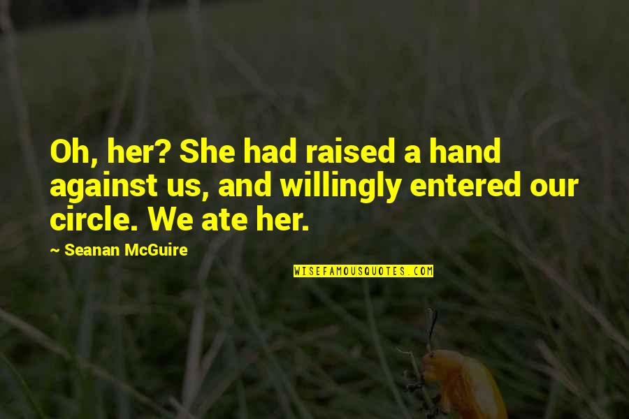 Agrigento Oggi Quotes By Seanan McGuire: Oh, her? She had raised a hand against Agrigento Oggi Quotes By Seanan McGuire: Oh, her? She had raised a hand against