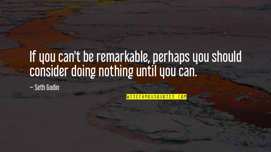 Agrigento Valley Quotes By Seth Godin: If you can't be remarkable, perhaps you should