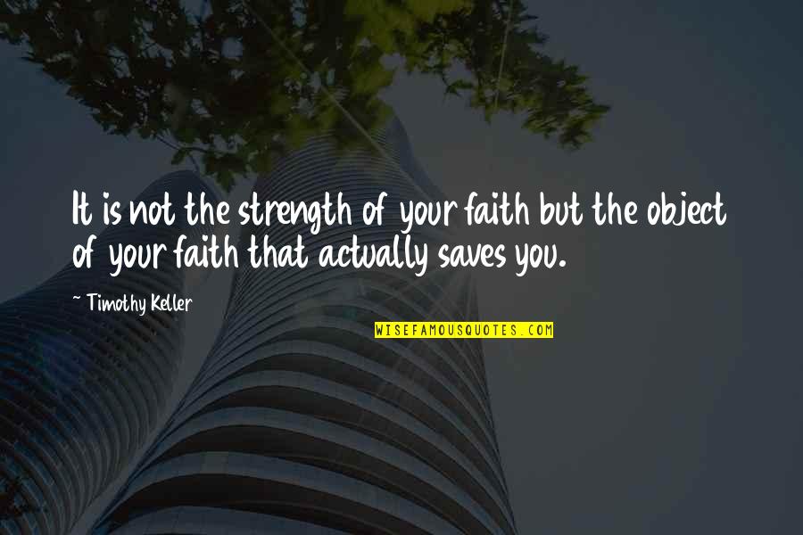 Agrigento Valley Quotes By Timothy Keller: It is not the strength of your faith Agrigento Valley Quotes By Timothy Keller: It is not the strength of your faith