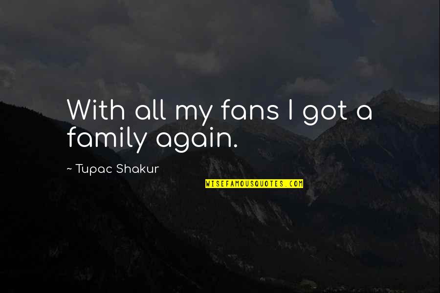 Agrippa Book Quotes By Tupac Shakur: With all my fans I got a family