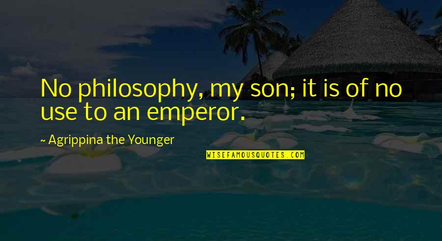 Agrippina The Younger Quotes By Agrippina The Younger: No philosophy, my son; it is of no