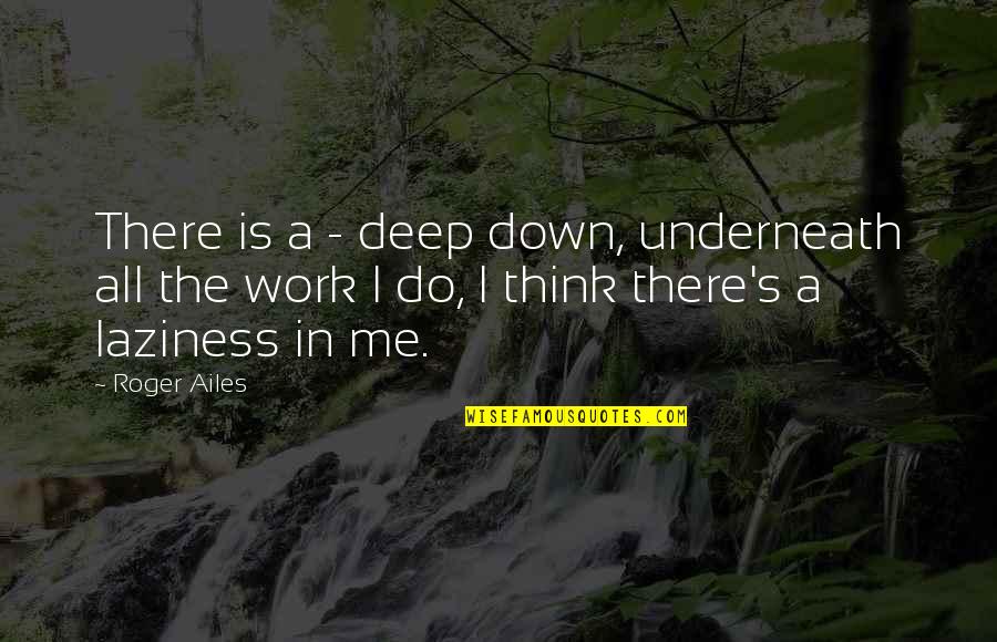Agrippinus Quotes By Roger Ailes: There is a - deep down, underneath all