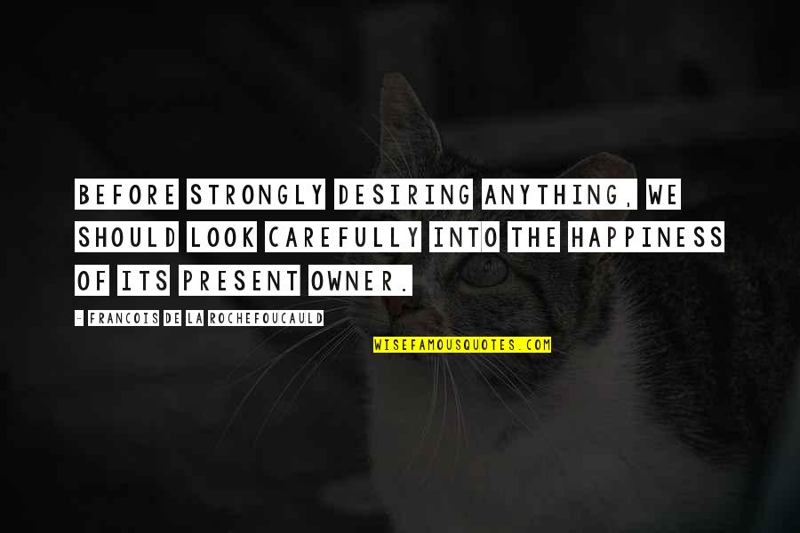 Agrisal Quotes By Francois De La Rochefoucauld: Before strongly desiring anything, we should look carefully