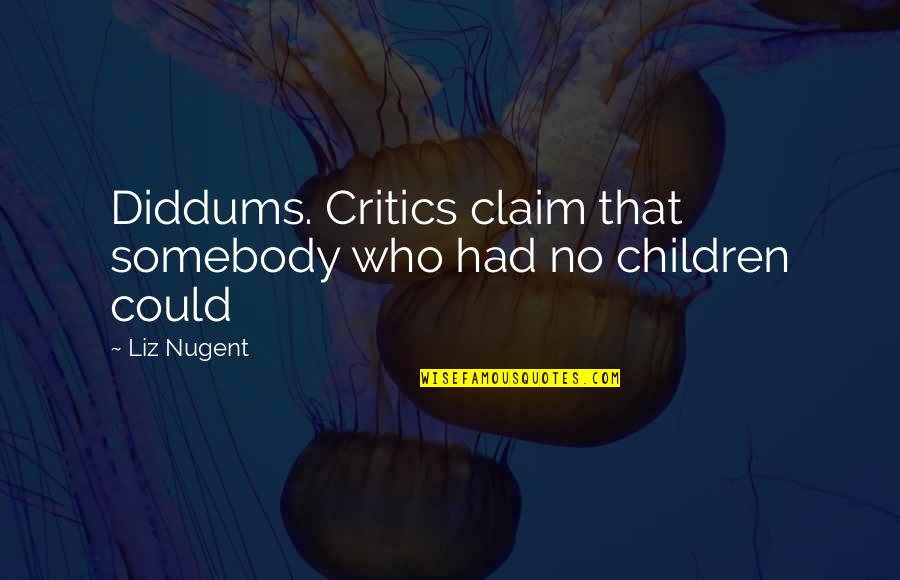 Agrisal Quotes By Liz Nugent: Diddums. Critics claim that somebody who had no