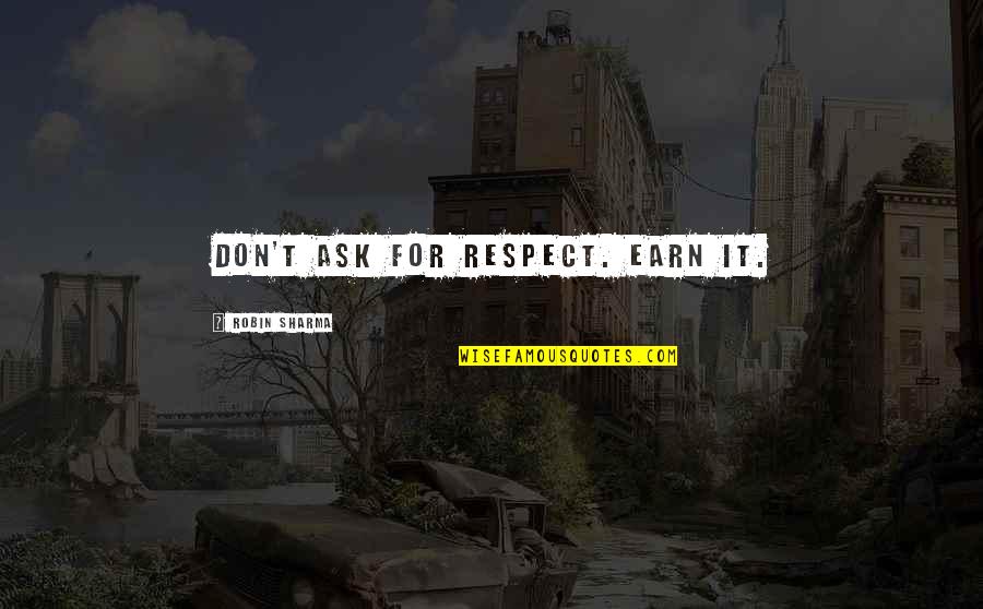 Agrisales Quotes By Robin Sharma: Don't ask for respect. Earn it.