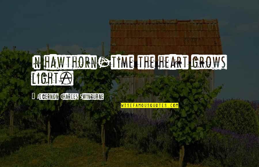 Agroikos Quotes By Algernon Charles Swinburne: In hawthorn-time the heart grows light.