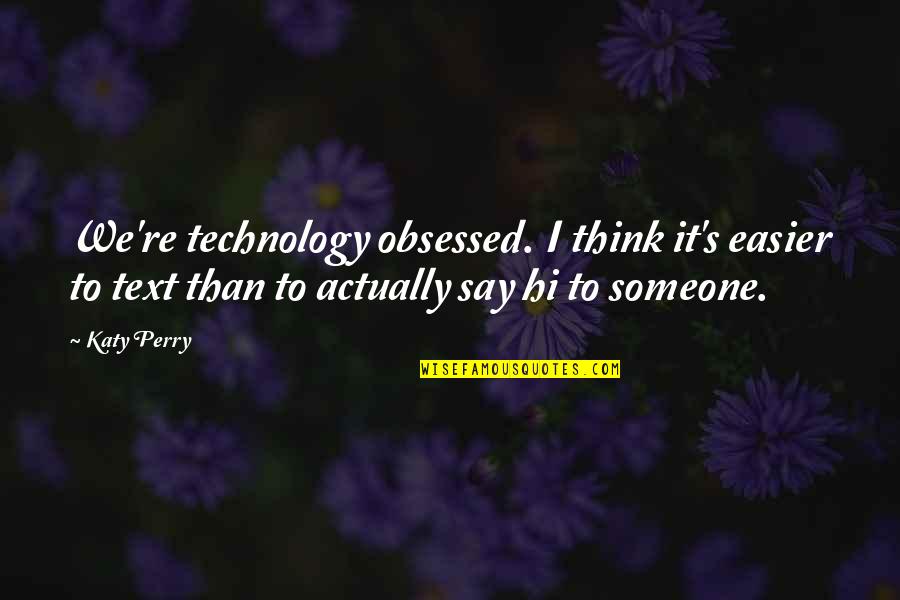 Agroikos Quotes By Katy Perry: We're technology obsessed. I think it's easier to