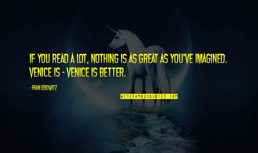 Agron And Nasir Quotes By Fran Lebowitz: If you read a lot, nothing is as