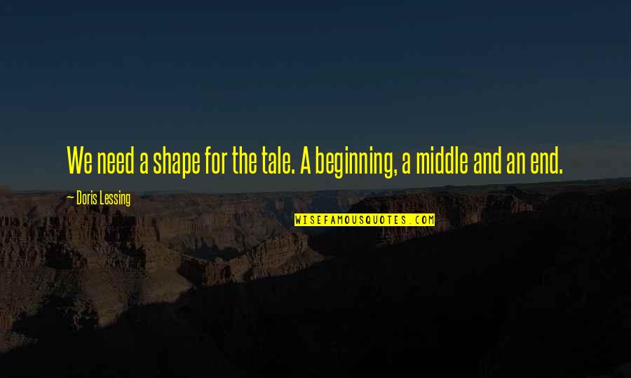 Agrona Dc Quotes By Doris Lessing: We need a shape for the tale. A