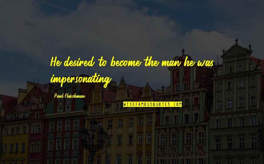 Agrona Quotes By Paul Fleischman: He desired to become the man he was Agrona Quotes By Paul Fleischman: He desired to become the man he was