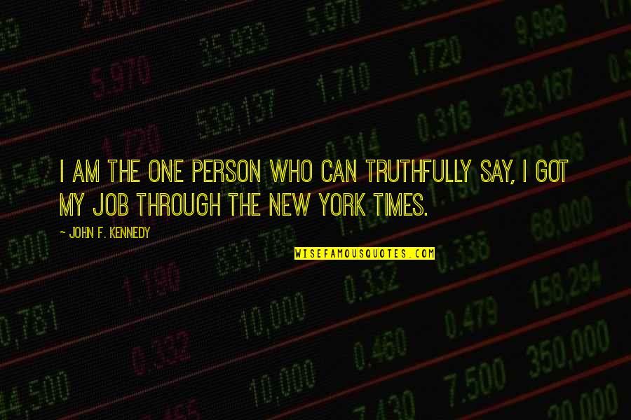 Agronomists Studies Quotes By John F. Kennedy: I am the one person who can truthfully Agronomists Studies Quotes By John F. Kennedy: I am the one person who can truthfully
