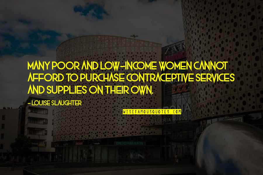 Agronomy Degree Quotes By Louise Slaughter: Many poor and low-income women cannot afford to